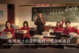 电视剧《山花烂漫时》创作座谈会：诠释大国良师，绽放山花群像，弘扬教育精神图片