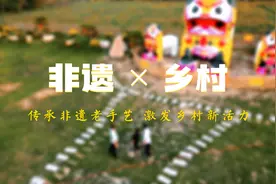 “活”了非遗 “火”了乡村！非遗“老手艺”让乡村文化焕发“新活力”图片