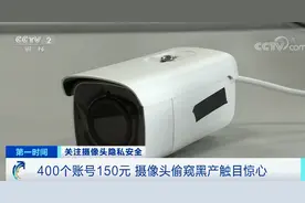 触目惊心！你的隐私可能正被偷窥！400个摄像头账号卖150元…官方重拳出击图片