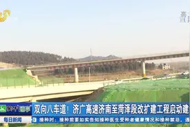 双向8车道！济广高速济南至菏泽段改扩建工程启动,2024年建成通车视频封面
