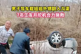 男子驾车载姐姐外甥翻入沟渠，7名工友开挖机合力施救图片
