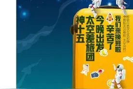 神十五太空差旅团今晚出发 辛苦了 我们来换班啦 中国航天员乘组「太空会师」将进行首次在轨轮换图片