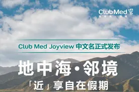 深耕国内精致短途游  Club Med地中海俱乐部Joyview产品线中文名官宣“地中海·邻境”图片