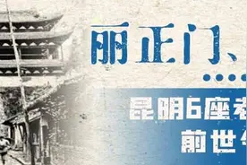 丽正门、威远门……昆明6座老城门的前世今生→图片