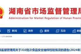 湖南省市场监督管理局关于310批次食品安全抽样检验情况的通告(2024年第17期)图片