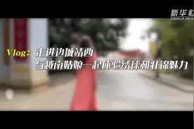 Vlog：走进边城靖西，与越南姑娘一起体验绣球和壮锦魅力图片