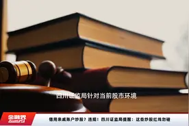 借用亲戚账户炒股？违规！四川证监局提醒：这些炒股红线勿碰视频封面