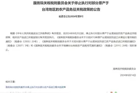 国务院关税税则委员会停止执行对部分原产于台湾地区的农产品免征关税政策图片