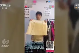 直播间9.9元买“尾货孤品”？焦点访谈曝光抖音等直播间尾货衣服以旧充新图片