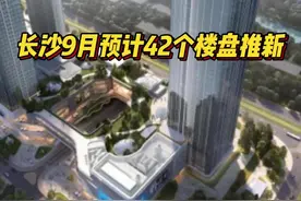 长沙9月预计42个楼盘推新，纯新盘达15个图片