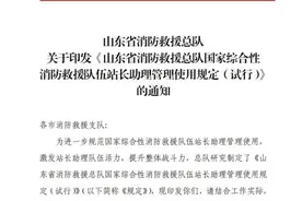 强化队伍建设，提升履职能力——山东省消防救援总队出台《站长助理管理使用规定（试行）》图片
