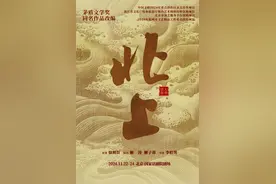以河写史，大型话剧《北上》11月22日至24日登台国家话剧院图片