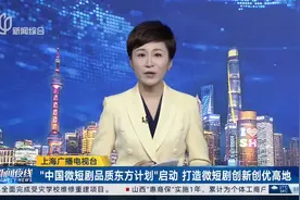 上海广播电视台 “中国微短剧品质东方计划”启动 打造微短剧创新创优高地视频封面