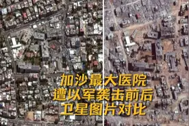 视频丨加沙最大医院遭以军袭击前后卫星图片对比图片