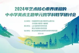 研思融汇新篇  美育浸润未来 ——中国教育学会“2024年艺术核心素养课程中小学美术主题单元跨学科教学研讨会”成功举办图片