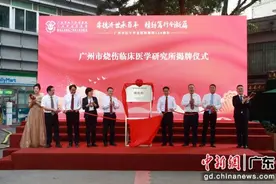 广州市烧伤临床医学研究所揭牌 推进湾区内地城市烧伤救治一体化图片