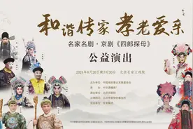 “和谐传家 孝老爱亲”名家名剧公益演出将举办 老中青三代艺术家合作演出京剧《四郎探母》图片