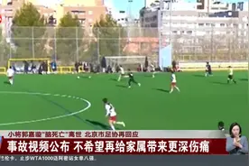 小将郭嘉璇“脑死亡”离世 北京市足协再回应 事故视频公布 不希望再给家属带来更深伤痛视频封面