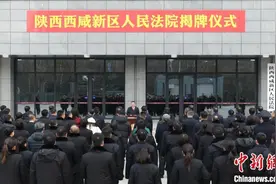 陕西西咸新区人民法院、人民检察院揭牌成立图片