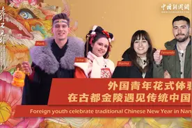 新时代，我在中国｜外国青年花式体验：在古都金陵遇见传统中国年图片