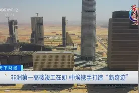 “一带一路”跨山海丨非洲第一高楼竣工在即！中埃携手打造“新奇迹”图片
