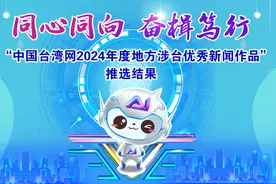 讲好两岸故事，传递同胞心声——中国台湾网“2024年度地方涉台优秀新闻作品”推选活动结果揭晓图片