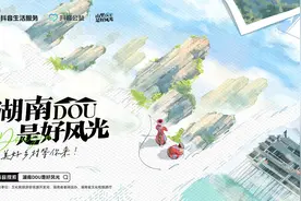 抖音“山里DOU是好风光”落地湖南，五大举措助力乡村文旅发展图片