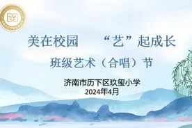 【玖玺•合唱节】美在校园 “艺”起成长——济南市历下区第二十届中小学（班级）文化艺术节玖玺学区合唱专场图片