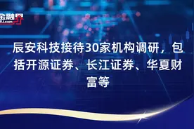 辰安科技接待30家机构调研，包括开源证券、长江证券、华夏财富等视频封面
