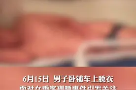 警方通报“男子卧铺脱衣面对女乘客裸睡”：在公共场所故意裸露身体 情节恶劣 行拘五日图片