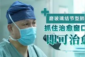 磨玻璃结节型肺癌，抓住治愈窗口期即可治愈！视频封面