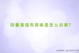 专家讲堂：阴囊潮湿有异味？专家告诉你到底是怎么回事！视频封面
