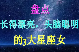 长得漂亮，头脑聪明，气质又好，智慧美貌一身的三大星座女视频封面