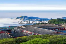 交通英语会话(4) 乘火车旅行用英语怎么表达，出国留学旅行必备