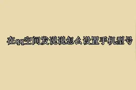 手机小知识：在qq空间发说说怎么设置手机型号视频封面