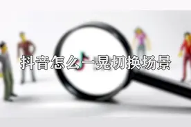 你知道抖音怎么一晃切换场景吗，快来围观一下视频封面