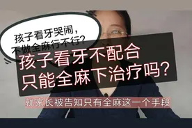 孩子看牙不配合，医生告知要做全麻，花费又高。有没有其他方法？