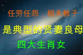 这四个生肖女，任劳任怨，照顾老公，教育孩子，是典型的贤妻视频封面