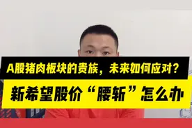 A股猪肉板块的“贵族”，新希望股价腰斩怎么办，未来如何应对？视频封面