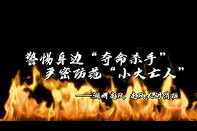 警惕身边“夺命杀手”，严密防范小火亡人。#支队长讲消防视频封面