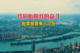如果衡阳有八个区？ #我的衡阳我的奋斗 #湖南衡阳 #衡阳视频封面