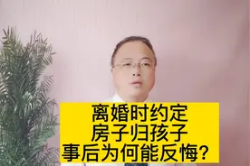 离婚时约定房子归孩子，这次为何能反悔？#2022抖来普法视频封面