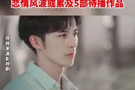 徐开骋被爆与张天爱交往时已有女友 恋情风波或累及5部待播作品视频封面