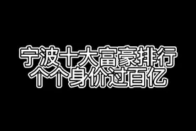 宁波十大富豪排行，个个身价过百亿！你认为还有谁应该入选这份榜单，也可以在评论区告诉我哦！#宁波 #企业家 #富豪 @DOU+小助手 @企业号小助手视频封面