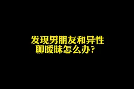 发现男朋友和异性聊暧昧怎么办？#暧昧 #恋爱 #爱情 #情感 #情侣视频封面