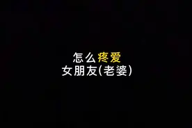 教你如何宠女朋友（老婆） #正确宠女朋友的方式  #疼老婆爱老婆视频封面