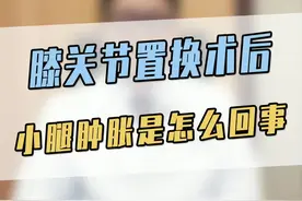 关节置换术后早期，小腿肿胀是怎么回事？#医学科普 #健康科普 #健康 #医生 #骨科 #膝关节 视频封面