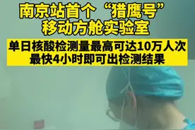 南京站首个“猎鹰号”移动方舱实验室，单日核酸检测量最高可达10万人次，出行旅客检测最快4小时出结果！视频封面