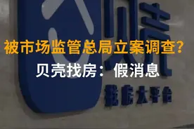 被市场监管总局立案调查？贝壳找房：假消息 #贝壳找房  #反垄断调查视频封面