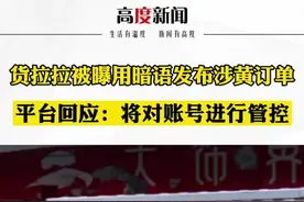 货拉拉被曝用暗语发布涉黄订单 平台回应：将对账号进行管控视频封面
